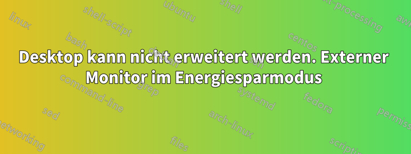 Desktop kann nicht erweitert werden. Externer Monitor im Energiesparmodus
