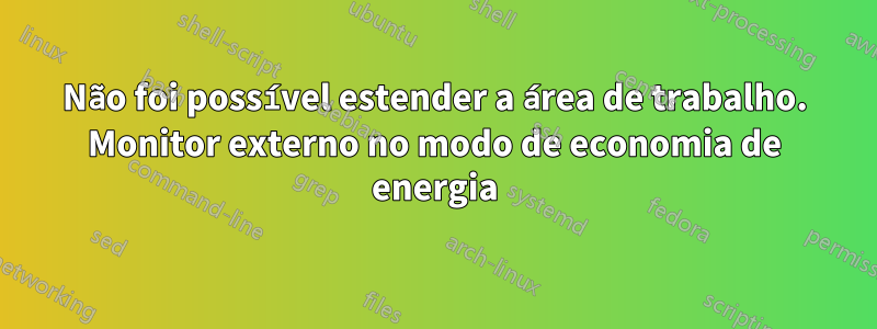 Não foi possível estender a área de trabalho. Monitor externo no modo de economia de energia