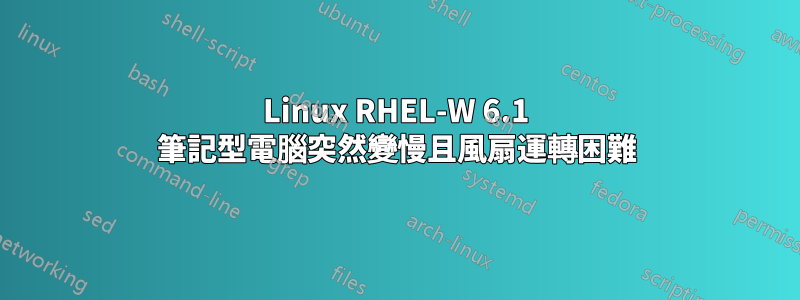 Linux RHEL-W 6.1 筆記型電腦突然變慢且風扇運轉困難