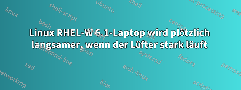 Linux RHEL-W 6.1-Laptop wird plötzlich langsamer, wenn der Lüfter stark läuft