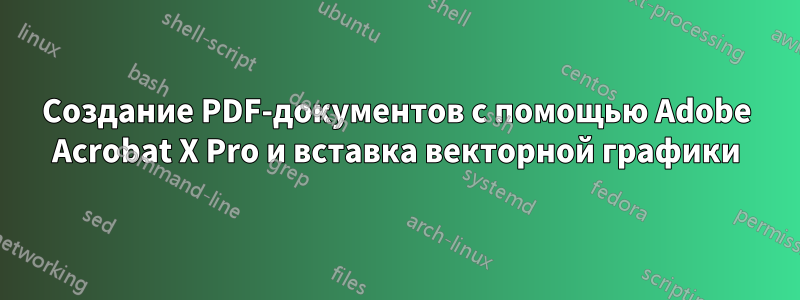 Создание PDF-документов с помощью Adobe Acrobat X Pro и вставка векторной графики