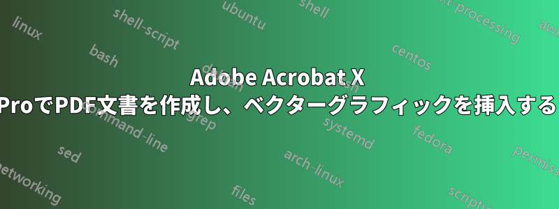 Adobe Acrobat X ProでPDF文書を作成し、ベクターグラフィックを挿入する