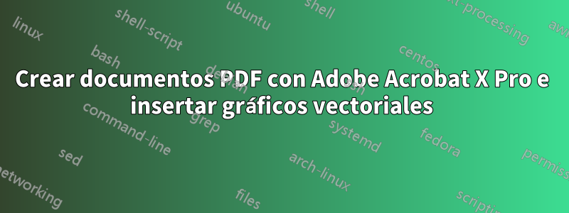 Crear documentos PDF con Adobe Acrobat X Pro e insertar gráficos vectoriales