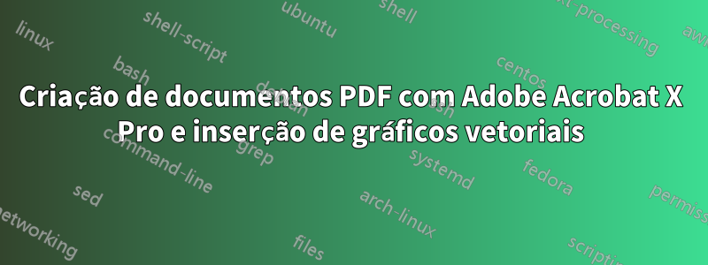 Criação de documentos PDF com Adobe Acrobat X Pro e inserção de gráficos vetoriais