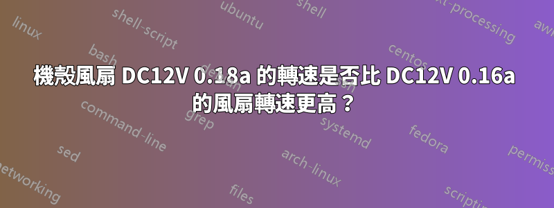 機殼風扇 DC12V 0.18a 的轉速是否比 DC12V 0.16a 的風扇轉速更高？