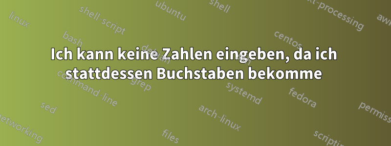 Ich kann keine Zahlen eingeben, da ich stattdessen Buchstaben bekomme