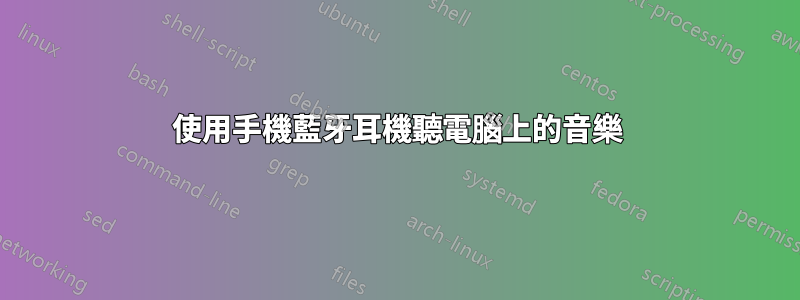 使用手機藍牙耳機聽電腦上的音樂