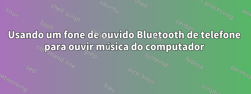 Usando um fone de ouvido Bluetooth de telefone para ouvir música do computador
