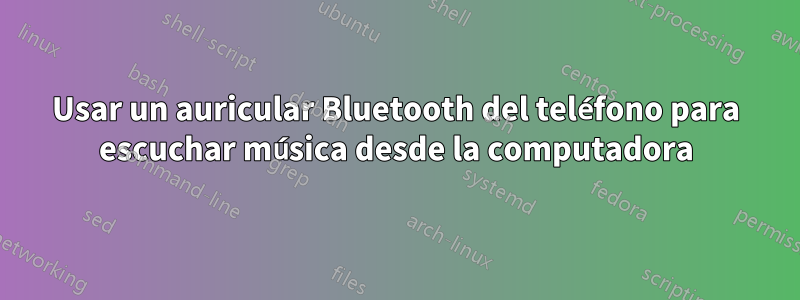 Usar un auricular Bluetooth del teléfono para escuchar música desde la computadora