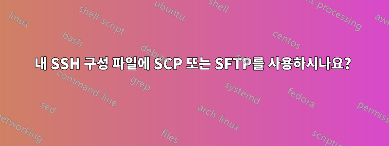 내 SSH 구성 파일에 SCP 또는 SFTP를 사용하시나요?