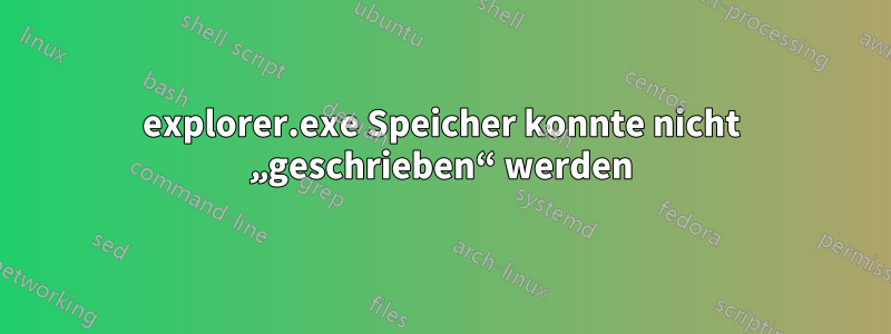 explorer.exe Speicher konnte nicht „geschrieben“ werden