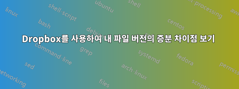 Dropbox를 사용하여 내 파일 버전의 증분 차이점 보기