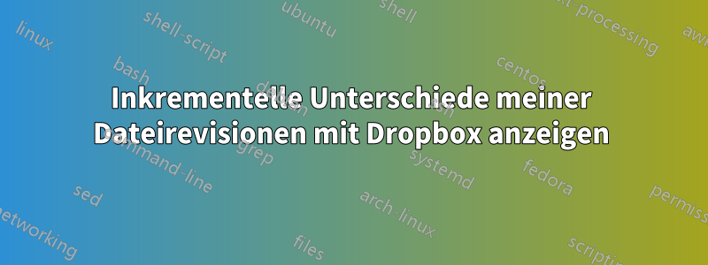 Inkrementelle Unterschiede meiner Dateirevisionen mit Dropbox anzeigen