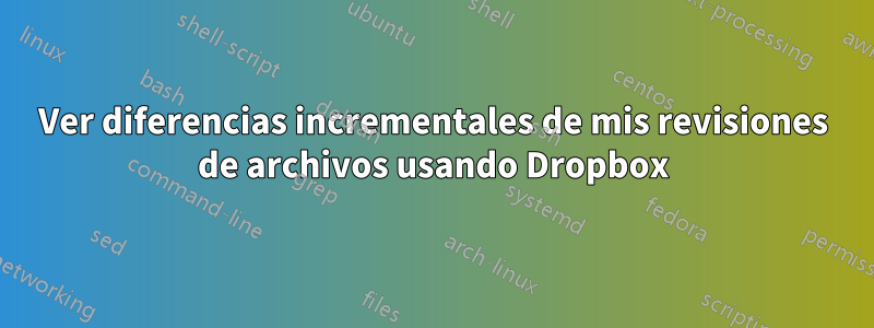 Ver diferencias incrementales de mis revisiones de archivos usando Dropbox