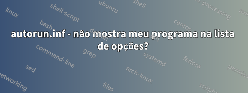 autorun.inf - não mostra meu programa na lista de opções?