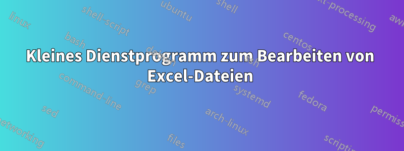 Kleines Dienstprogramm zum Bearbeiten von Excel-Dateien