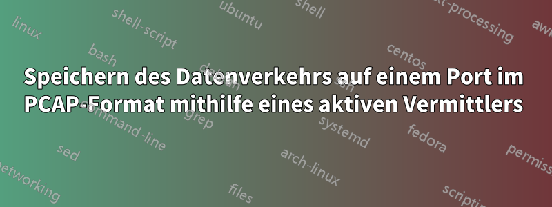 Speichern des Datenverkehrs auf einem Port im PCAP-Format mithilfe eines aktiven Vermittlers