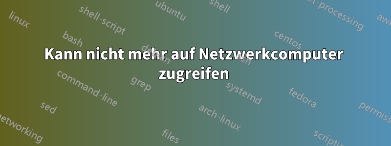 Kann nicht mehr auf Netzwerkcomputer zugreifen