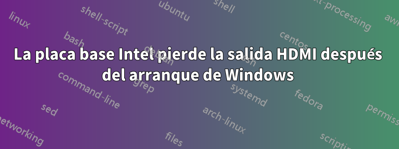 La placa base Intel pierde la salida HDMI después del arranque de Windows