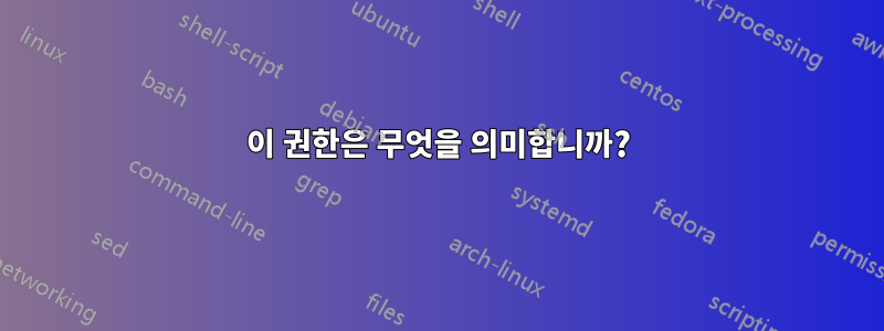 이 권한은 무엇을 의미합니까?