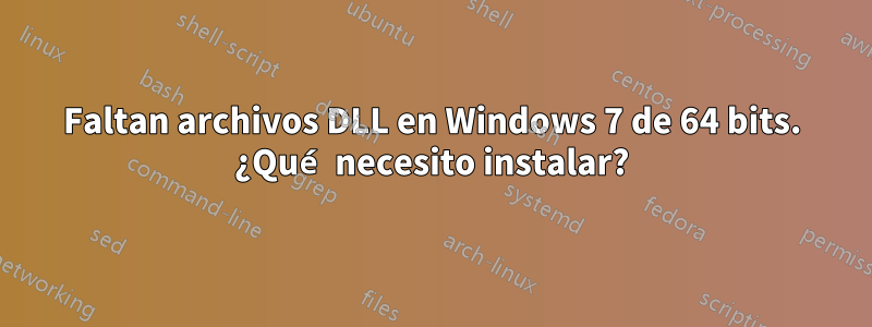 Faltan archivos DLL en Windows 7 de 64 bits. ¿Qué necesito instalar?