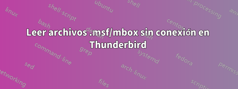 Leer archivos .msf/mbox sin conexión en Thunderbird