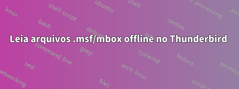 Leia arquivos .msf/mbox offline no Thunderbird