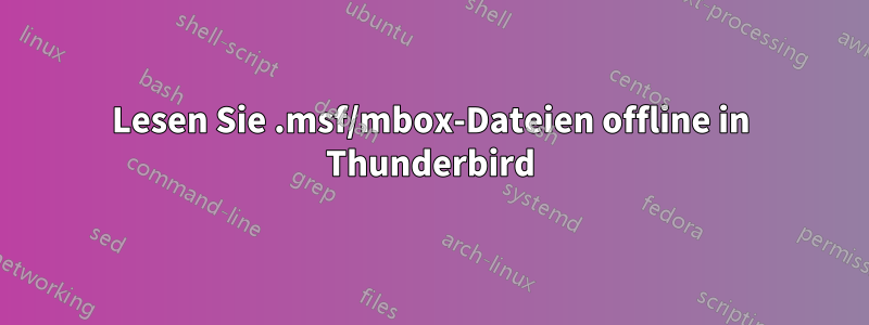 Lesen Sie .msf/mbox-Dateien offline in Thunderbird