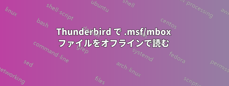 Thunderbird で .msf/mbox ファイルをオフラインで読む