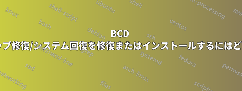 BCD 破損後にスタートアップ修復/システム回復を修復またはインストールするにはどうすればよいですか?