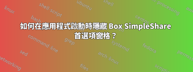 如何在應用程式啟動時隱藏 Box SimpleShare 首選項窗格？