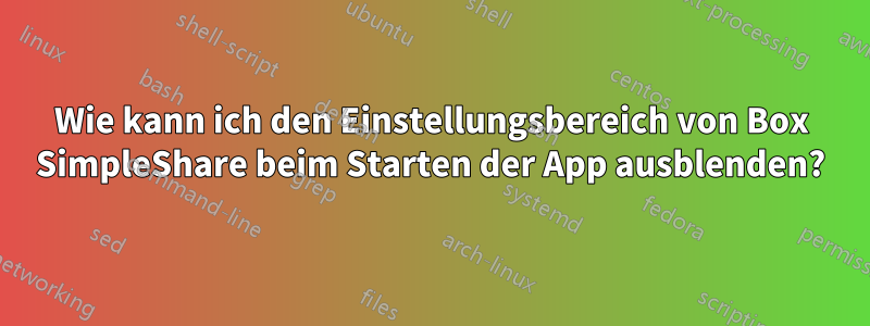 Wie kann ich den Einstellungsbereich von Box SimpleShare beim Starten der App ausblenden?