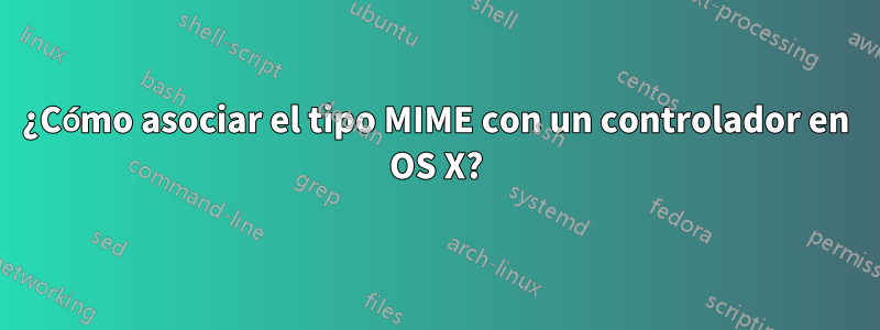 ¿Cómo asociar el tipo MIME con un controlador en OS X?