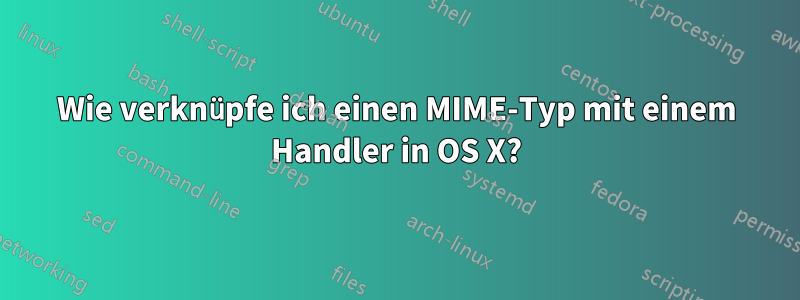 Wie verknüpfe ich einen MIME-Typ mit einem Handler in OS X?