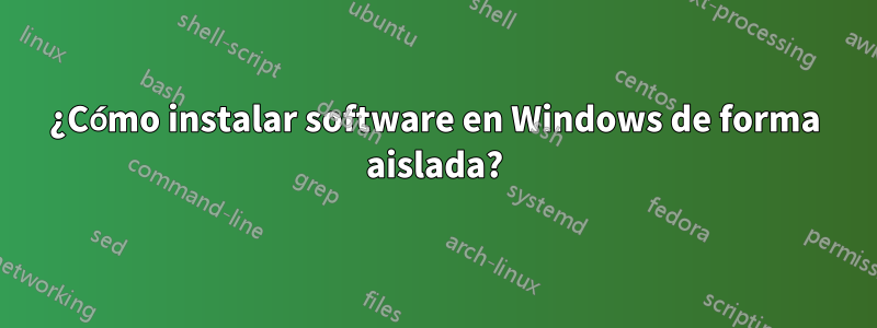 ¿Cómo instalar software en Windows de forma aislada?