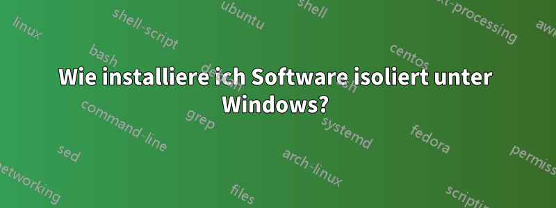 Wie installiere ich Software isoliert unter Windows?