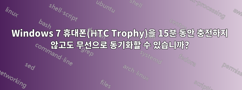 Windows 7 휴대폰(HTC Trophy)을 15분 동안 충전하지 않고도 무선으로 동기화할 수 있습니까?