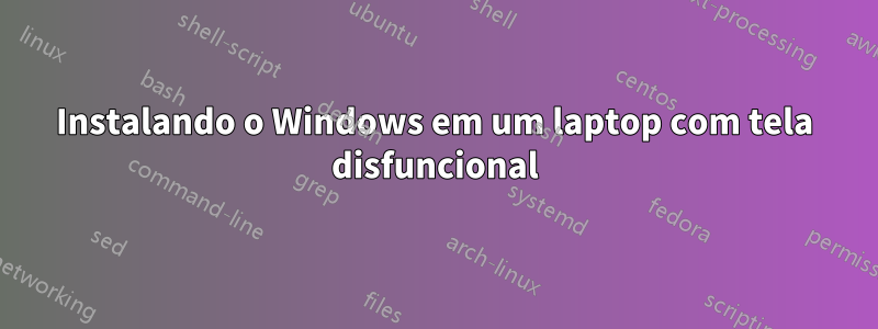 Instalando o Windows em um laptop com tela disfuncional