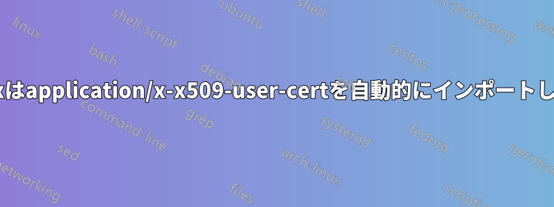 Firefoxはapplication/x-x509-user-certを自動的にインポートしません