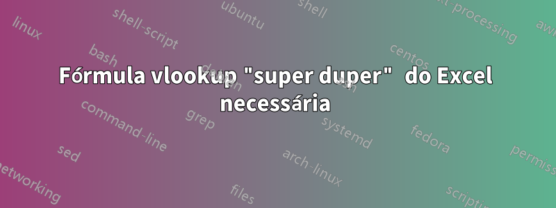 Fórmula vlookup "super duper" do Excel necessária