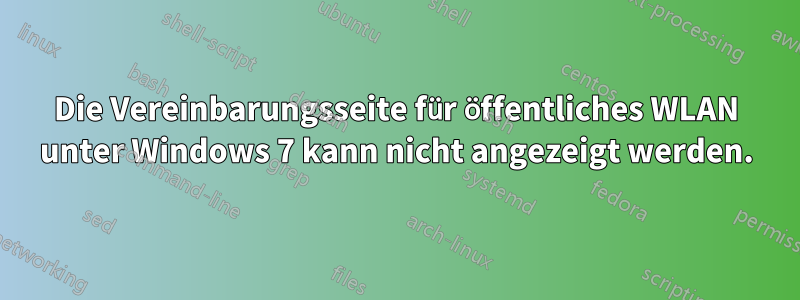 Die Vereinbarungsseite für öffentliches WLAN unter Windows 7 kann nicht angezeigt werden.