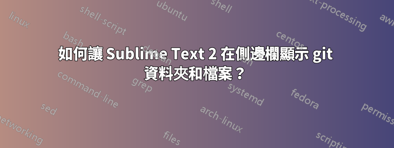 如何讓 Sublime Text 2 在側邊欄顯示 git 資料夾和檔案？