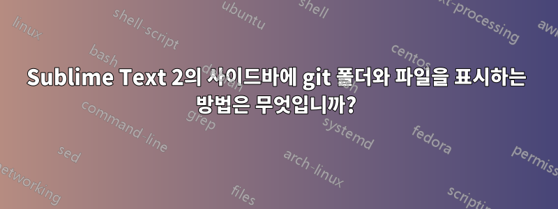Sublime Text 2의 사이드바에 git 폴더와 파일을 표시하는 방법은 무엇입니까?