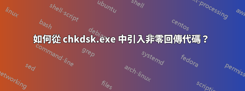 如何從 chkdsk.exe 中引入非零回傳代碼？