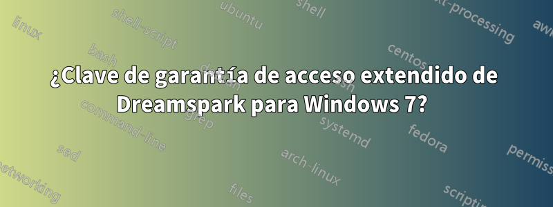 ¿Clave de garantía de acceso extendido de Dreamspark para Windows 7?