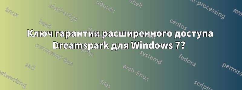 Ключ гарантии расширенного доступа Dreamspark для Windows 7? 