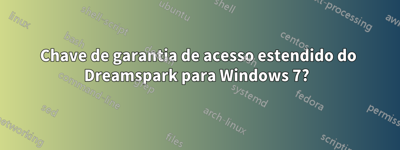 Chave de garantia de acesso estendido do Dreamspark para Windows 7?