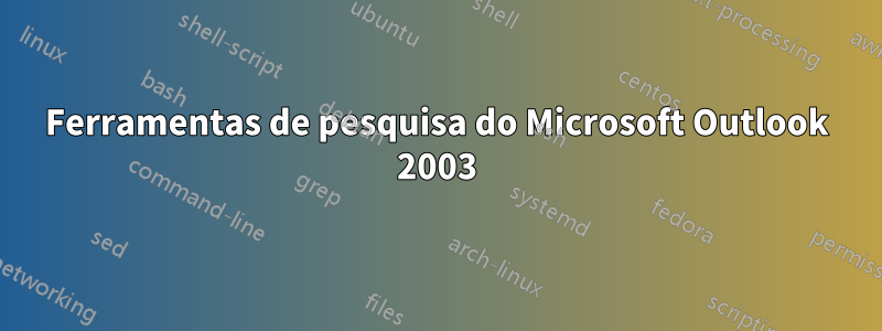 Ferramentas de pesquisa do Microsoft Outlook 2003