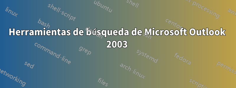 Herramientas de búsqueda de Microsoft Outlook 2003