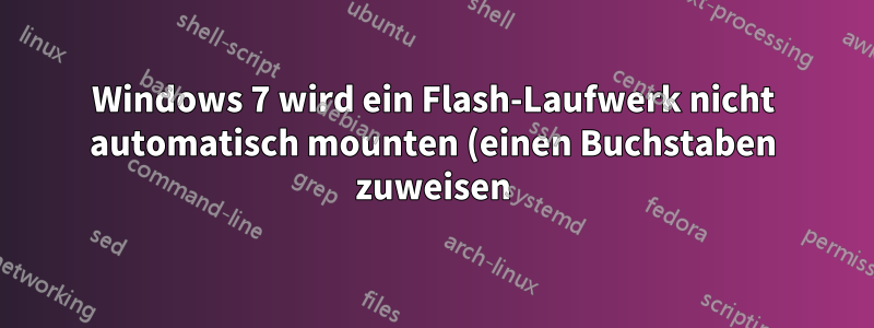 Windows 7 wird ein Flash-Laufwerk nicht automatisch mounten (einen Buchstaben zuweisen), verhält sich wirklich seltsam
